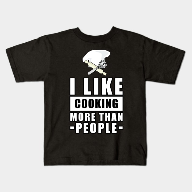 I Like Cooking More Than People - Funny Quote Kids T-Shirt by DesignWood Atelier